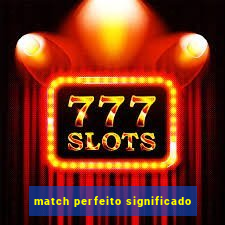 match perfeito significado